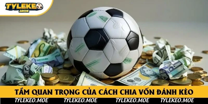 Tầm quan trọng của cách chia vốn đánh kèo