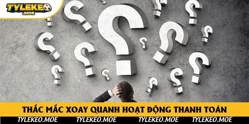 Thắc mắc xoay quanh hoạt động thanh toán