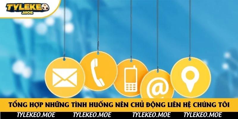 Tổng hợp những tình huống nên chủ động liên hệ chúng tôi