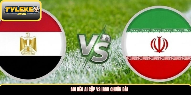 Soi kèo Ai Cập vs Iran chuẩn bài
