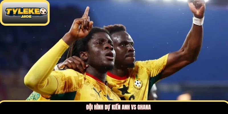 Đội hình dự kiến Anh vs Ghana