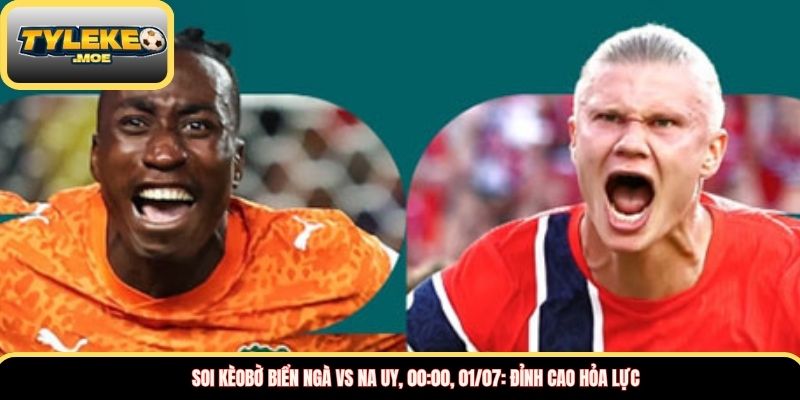Soi kèo Bờ Biển Ngà vs Na Uy, 00:00, 01/07: Đỉnh cao hỏa lực