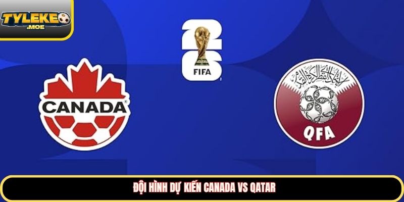 Đội hình dự kiến Canada vs Qatar
