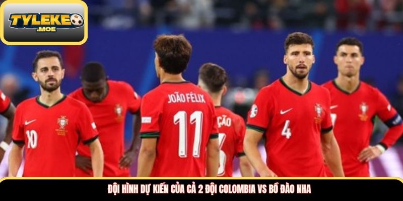Đội hình dự kiến của cả 2 đội Colombia vs Bồ Đào Nha