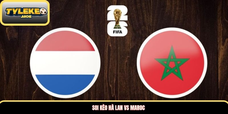 Soi kèo Hà Lan vs Maroc