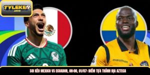 Soi kèo Mexico vs Ecuador, 08:00, 01/07: Điểm tựa thánh địa Azteca