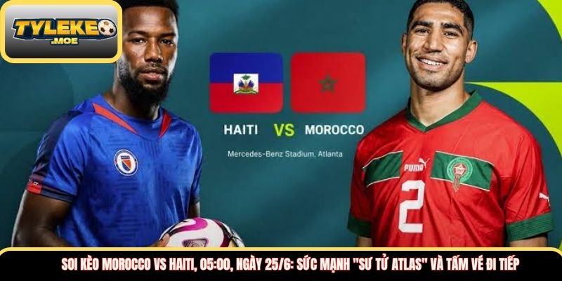Soi kèo Morocco vs Haiti, 05:00, ngày 25/6: Sức mạnh "Sư tử Atlas" và tấm vé đi tiếp 