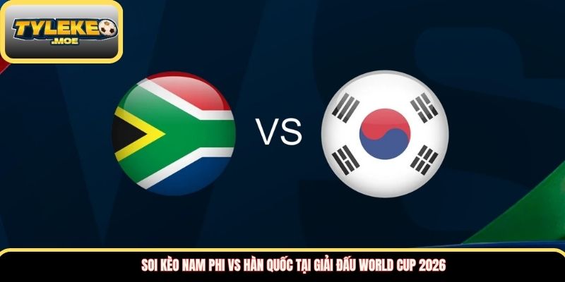 Soi kèo Nam Phi vs Hàn Quốc tại giải đấu World Cup 2026