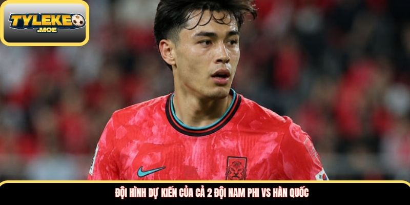 Đội hình dự kiến của cả 2 đội Nam Phi vs Hàn Quốc 
