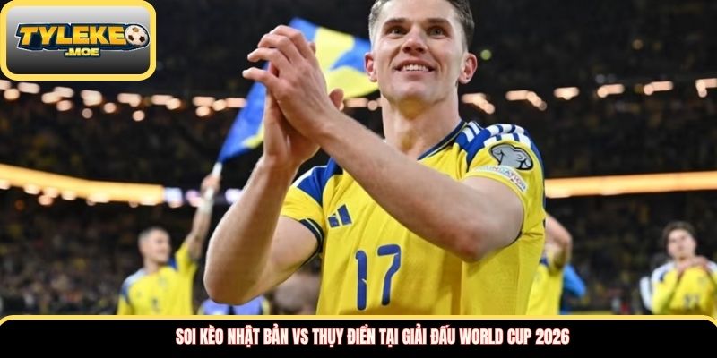 Soi kèo Nhật Bản vs Thụy Điển tại giải đấu World Cup 2026