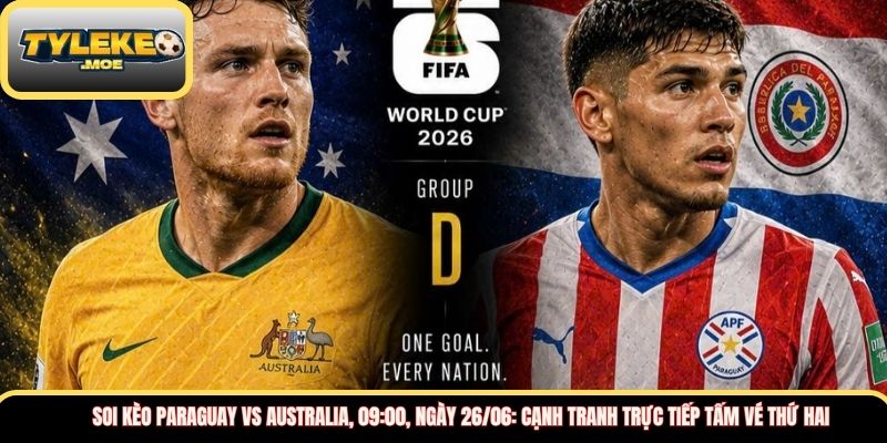 Soi kèo Paraguay vs Australia, 09:00, ngày 26/06: Cạnh tranh trực tiếp tấm vé thứ hai