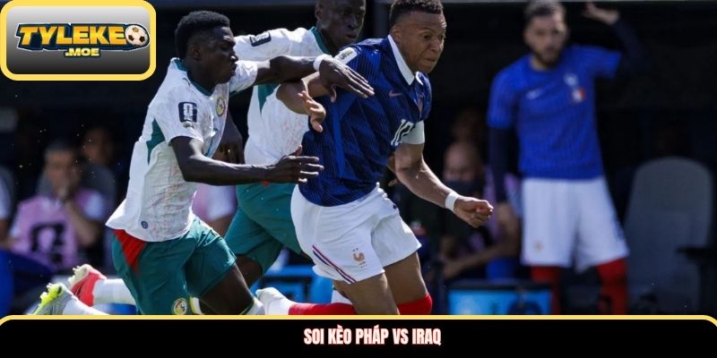 Soi kèo Pháp vs Iraq