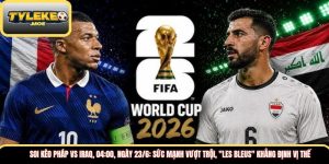 Soi kèo Pháp vs Iraq, 04:00, ngày 23/6: Sức mạnh vượt trội, "Les Bleus" khẳng định vị thế 