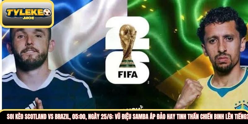 Soi kèo Scotland vs Brazil, 05:00, ngày 25/6: Vũ điệu Samba áp đảo hay tinh thần chiến binh lên tiếng? 