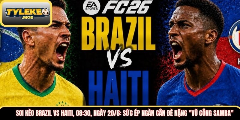 Soi kèo Brazil vs Haiti, 08:30, ngày 20/6: Sức ép ngàn cân đè nặng "Vũ công Samba"