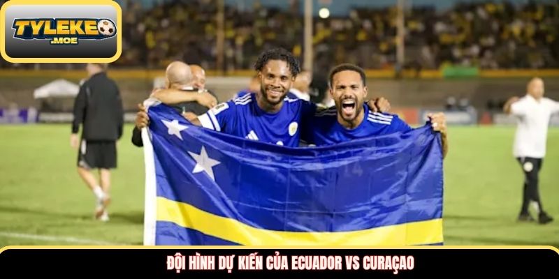 Đội hình dự kiến của Ecuador vs Curaçao