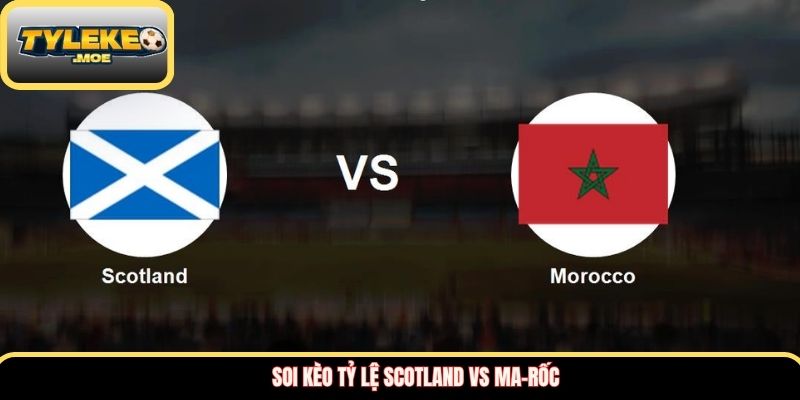 Soi kèo tỷ lệ Scotland vs Ma-rốc