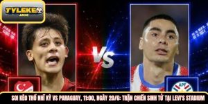Soi kèo Thổ Nhĩ Kỳ vs Paraguay, 11:00, ngày 20/6: Trận chiến sinh tử tại Levi's Stadium