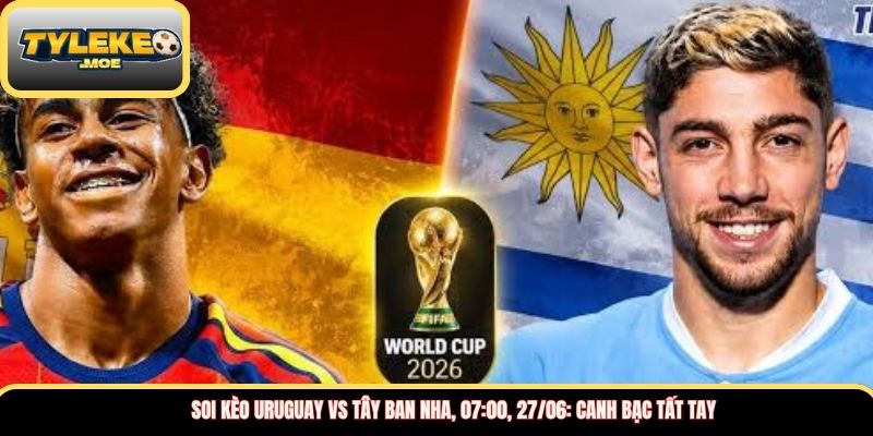 Soi kèo Uruguay vs Tây Ban Nha, 07:00, 27/06: Canh bạc tất tay