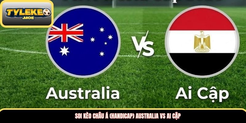 Soi kèo châu Á (Handicap) Australia vs Ai Cập