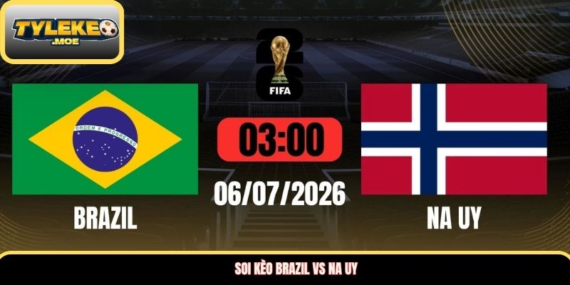 Soi kèo Brazil vs Na Uy