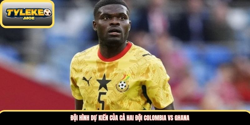 Đội hình dự kiến của cả hai đội Colombia vs Ghana
