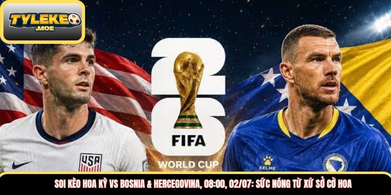 Soi kèo Hoa Kỳ vs Bosnia & Hercegovina, 08:00, 02/07: Sức nóng từ xứ sở cờ hoa