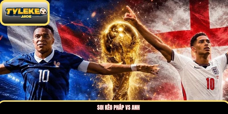 Soi kèo Pháp vs Anh
