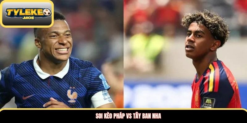 Soi kèo Pháp vs Tây Ban Nha