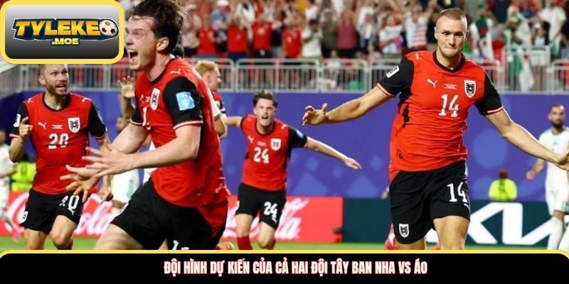 Đội hình dự kiến của cả hai đội Tây Ban Nha vs Áo