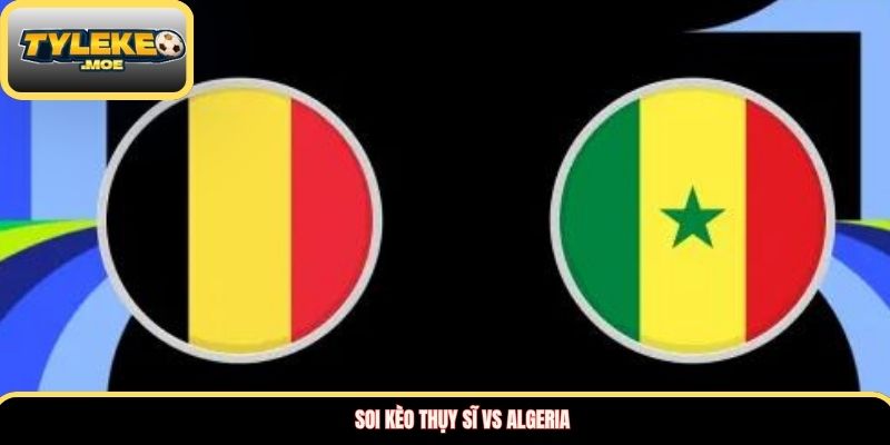 Soi kèo Thụy Sĩ vs Algeria